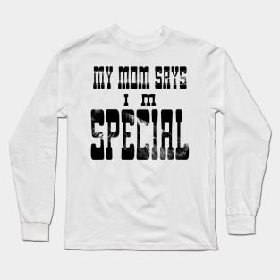 My Mom Says I'm Special Long Sleeve T-Shirt